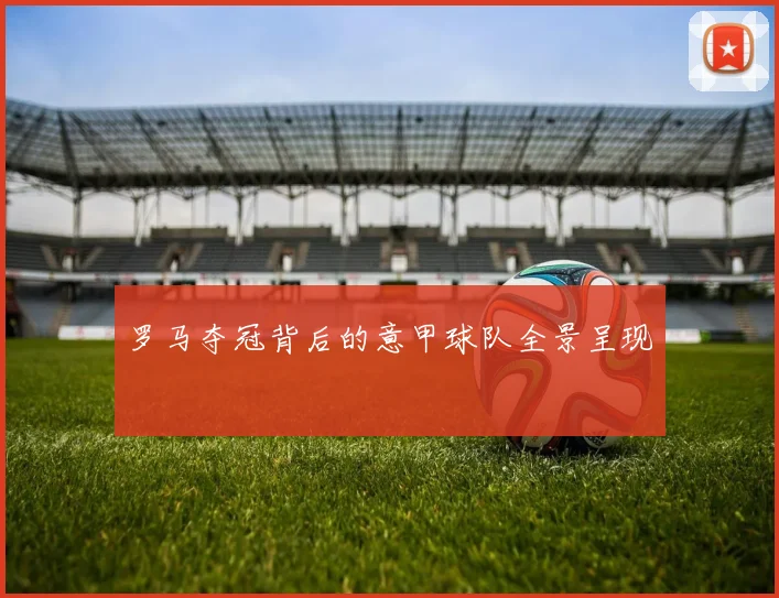 罗马夺冠背后的意甲球队全景呈现